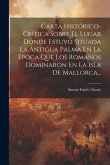 Carta Histórico-crítica Sobre El Lugar Donde Estuvo Situada La Antigua Palma En La Época Que Los Romanos Dominaron En La Isla De Mallorca...