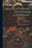 Nouvelle Théorie Des Pompes Centrifuges: Etude Théorique Et Pratique...