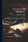 Thomas De Quincey: His Life and Writings, With Unpublished Correspondence. New Ed., Thoroughly Rev. and Rearranged With Additional Matter