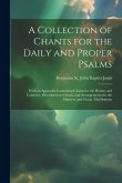 A Collection of Chants for the Daily and Proper Psalms: With an Appendix Containing Chants for the Hymns and Canticles, Miscellaneous Chants, and Arra