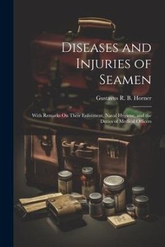 Diseases and Injuries of Seamen: With Remarks On Their Enlistment, Naval Hygiene, and the Duties of Medical Officers - Horner, Gustavus R. B.