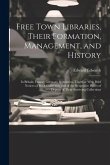 Free Town Libraries, Their Formation, Management, and History: In Britain, France, Germany & America. Together With Brief Notices of Book-Collectors,