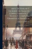 Arte De Hablar Y Escribir En Francés Correctamente, O, Nueva Y Completa Gramática Francesa: Dividida En Cinco Partes ......