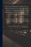 Chitty's Forms Of Practical Proceedings In The Queen's Bench, Common Pleas And Exchequer Divisions Of The High Court Of Justice: With Notes Containing