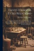 David D'angers Et Ses Relations: Correspondence Du Maitre Avec Victor Hugo, Lamartine, Chateaubriand, De Vigny, Lamennais, Balzac, Charlet, Louis Et V