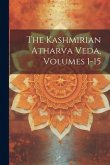 The Kashmirian Atharva Veda, Volumes 1-15