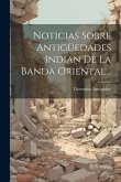 Noticias Sobre Antigüedades Indian De La Banda Oriental... Noticias Sobre Antigüedades Indian De La Banda Oriental...