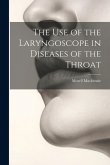 The Use of the Laryngoscope in Diseases of the Throat The Use of the Laryngoscope in Diseases of the Throat