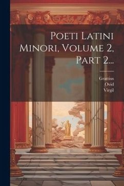 Poeti Latini Minori, Volume 2, Part 2... - Grattius; Ovid