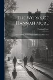 The Works Of Hannah More: Structures On Modern System Of Female Education The Works Of Hannah More: Structures On Modern System Of Female Education