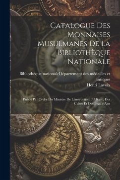 Cover Catalogue Des Monnaises Musulmanes De La Bibliothèque Nationale: Publié Par Ordre Du Ministre De L'instruction Publique, Des Cultes Et Des Beaux-arts