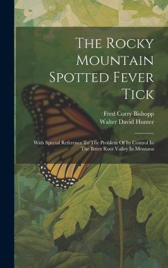 The Rocky Mountain Spotted Fever Tick: With Special Reference To The Problem Of Its Control In The Bitter Root Valley In Montana - Hunter, Walter David