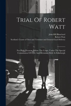 Cover Trial Of Robert Watt: For High Treason, Before The Court, Under The Special Commission Of Oyer And Terminer Held At Edinburgh
