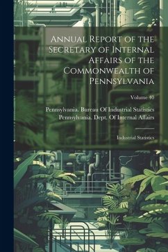 Annual Report of the Secretary of Internal Affairs of the Commonwealth of Pennsylvania: Industrial Statistics; Volume 40