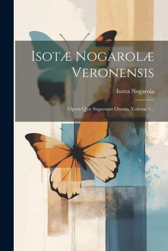 Isotæ Nogarolæ Veronensis: Opera Quæ Supersunt Omnia, Volume 1... - Nogarola, Isotta