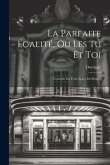 La Parfaite Égalité, Ou Les Tu Et Toi: Comédie En Trois Actes, En Prose...