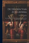 De Helden Van Zuid-afrika: Een Verhaal Uit Den &quote;trek&quote; Der Afrikaansche Boeren Uit De Kaapkolonie Naar De Transvaal...