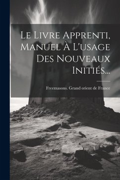 Cover Le Livre Apprenti, Manuel À L'usage Des Nouveaux Initiés...