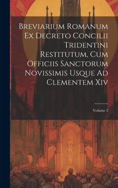 Breviarium Romanum Ex Decreto Concilii Tridentini Restitutum, Cum Officiis Sanctorum Novissimis Usque Ad Clementem Xiv; Volume 2 - Anonymous