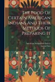 The Food Of Certain American Indians And Their Methods Of Preparing It The Food Of Certain American Indians And Their Methods Of Preparing It