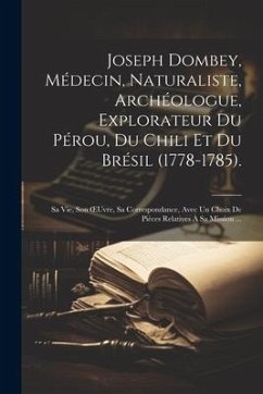 Joseph Dombey, Médecin, Naturaliste, Archéologue, Explorateur Du Pérou, Du Chili Et Du Brésil (1778-1785).: Sa Vie, Son OEuvre, Sa Correspondance, Ave - Anonymous