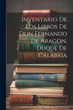 Inventario de los libros de Don Fernando de Aragon, Duque de Calabria - Anonymous