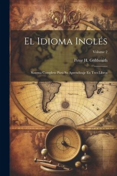 El Idioma Inglés: Sistema Completo Para Su Aprendizaje En Tres Libros; Volume 2 - Goldsmith, Peter H.