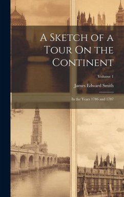 A Sketch of a Tour On the Continent: In the Years 1786 and 1787; Volume 1 - Smith, James Edward