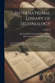 International Library of Technology: A Series of Textbooks for Persons Engaged in the Engineering Professions and Trades, Or for Those Who Desire Info