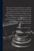 Rules Of The District Courts Of The United States For The Eastern Judicial District Of Missouri, Adopted February 1, 1913, And Rules Of Practice For T