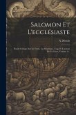 Salomon Et L'ecclésiaste: Étude Critique Sur Le Texte, Les Doctrines, L'age Et L'auteur De Ce Livre, Volume 2...