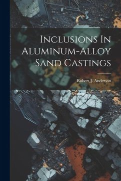 Inclusions In Aluminum-alloy Sand Castings - Anderson, Robert J.