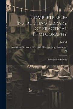 Complete Self-instructing Library Of Practical Photography: Photographic Printing; Series I