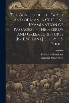 Cover The Genesis of the Earth and of Man, a Critical Examination of Passages in the Hebrew and Greek Scriptures [By E.W. Lane] Ed. by R.S. Poole