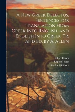 Cover A New Greek Delectus, Sentences for Translation From Greek Into Rnglish, and English Into Greek, Tr. and Ed. by A. Allen
