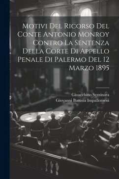 Motivi Del Ricorso Del Conte Antonio Monroy Contro La Sentenza Della Corte Di Appello Penale Di Palermo Del 12 Marzo 1895 - Impallomeni, Giovanni Battista; Seminara, Gioacchino