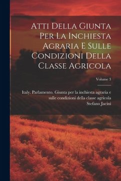 Atti Della Giunta Per La Inchiesta Agraria E Sulle Condizioni Della Classe Agricola; Volume 3 - Jacini, Stefano