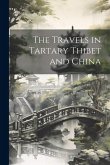 The Travels in Tartary Thibet and China