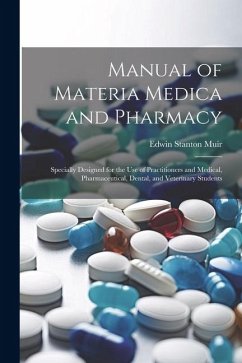 Manual of Materia Medica and Pharmacy: Specially Designed for the Use of Practitioners and Medical, Pharmaceutical, Dental, and Veterinary Students - Muir, Edwin Stanton