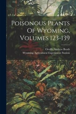 Poisonous Plants Of Wyoming, Volumes 123-139 - Beath, Orville Andrew