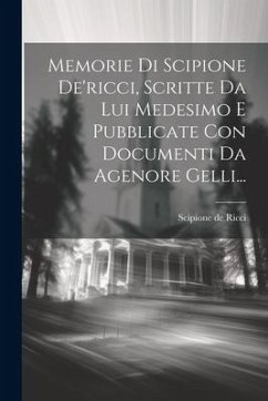 Memorie Di Scipione De'ricci, Scritte Da Lui Medesimo E Pubblicate Con Documenti Da Agenore Gelli... - Ricci, Scipione De