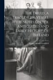 The Druid, a Tragedy [In Verse]. With Notes On the Antiquities and Early History of Ireland