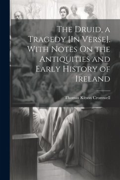 The Druid, a Tragedy [In Verse]. With Notes On the Antiquities and Early History of Ireland - Cromwell, Thomas Kitson