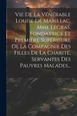 Vie De La Vénérable Louise De Marillac, Mme Legras, Fondatrice Et Première Supérieure De La Compagnie Des Filles De La Charité, Servantes Des Pauvres