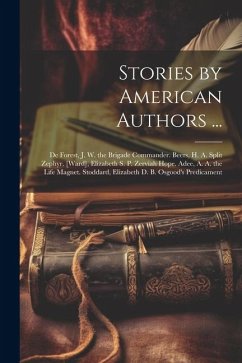 Stories by American Authors ...: De Forest, J. W. the Brigade Commander. Beers, H. A. Split Zephyr. [Ward], Elizabeth S. P. Zerviah Hope. Adee, A. A. - Anonymous