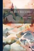 The Art Record: A Monthly Illustrated Review Of The Arts And Crafts; Volume 2