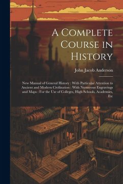 Cover A Complete Course in History: New Manual of General History: With Particular Attention to Ancient and Modern Civilization: With Numerous Engravings