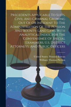 Cover Precedents Applicable To Suits, Civil And Criminal Growing Out Of Or Incident To The Administration Of The Pension And Bounty-land Laws With Analytica
