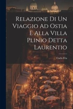 Relazione Di Un Viaggio Ad Ostia E Alla Villa Plinio Detta Laurentio - Fèa, Carlo