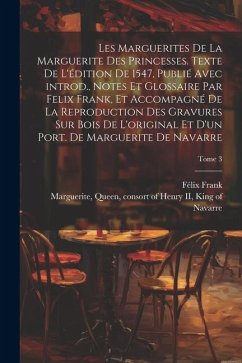 Les marguerites de la Marguerite des princesses. Texte de l'édition de 1547, publié avec introd., notes et glossaire par Felix Frank, et accompagné de - Frank, Félix